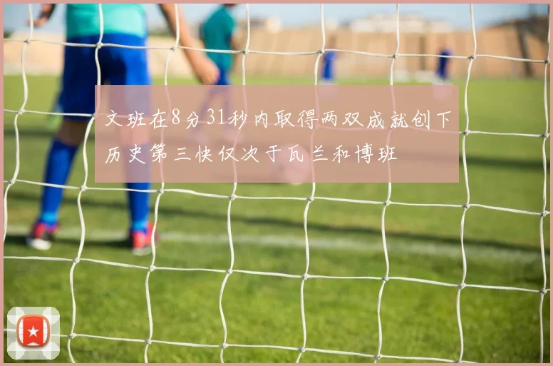 文班在8分31秒内取得两双成就创下历史第三快仅次于瓦兰和博班