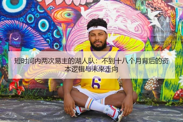 短时间内两次易主的湖人队：不到十八个月背后的资本逻辑与未来走向